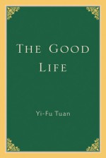 The Good Life - Yi-Fu Tuan