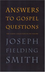 Answers to Gospel Questions: The Classic Collection in One Volume - Joseph Fielding Smith