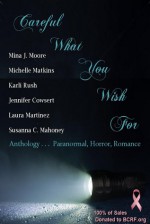 Careful What You Wish For Anthology - Michelle Matkins, Mina J. Moore, Karli Rush, Jennifer Cowsert, Laura Martinez, Susanna C. Mahoney