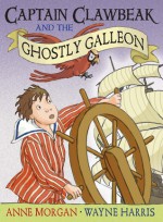 Captain Clawbeak and the Ghostly Galleon - Anne Morgan, Wayne Harris