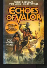 Echoes of Valor - Karl Edward Wagner, Henry Kuttner, Fritz Leiber, Robert E. Howard