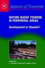 Nature-Based Tourism in Peripheral Areas: Development or Disaster? - C Michael Hall Prof, Stephen Boyd