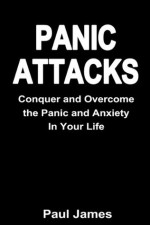 Panic Attacks: Conquer and Overcome the Panic and Anxiety In Your Life (Stress Free Life) - Paul James