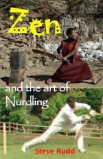 Zen and the Art of Nurdling: Life-Lessons from a Straight Bat - Steve Rudd