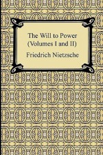 The Will to Power, Vols 1-2 - Friedrich Nietzsche, Oscar Levy, Anthony Mario Ludovici