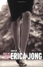 What Do Women Want?: Essays by Erica Jong - Erica Jong