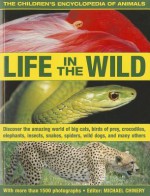 The Children's Encyclopedia of Animals: Life in the Wild: Discover the Amazing World of Big Cats, Birds of Prey, Crocodiles, Elephants, Insects, Spiders, Snakes, Wild Dogs and Many Others - Michael Chinery