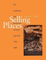 Selling Places: The Marketing and Promotion of Towns and Cities 1850-2000 (Planning, History and Environment Series) - Stephen Ward, Ward Stephen