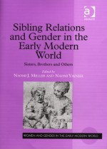 Sibling Relations and Gender in the Early Modern World: Sisters, Brothers and Others - Naomi Yavneh, Naomi J. Miller, Colleen Reardon, Merry E. Wiesner-Hanks, Kari McBride, Jane Couchman, Susan B. Laninghan