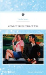 Mills & Boon : Cowboy Seeks Perfect Wife - Linda Lewis