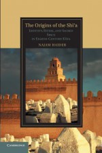 The Origins of the Sh 'a: Identity, Ritual, and Sacred Space in Eighth-Century K Fa - Najam Haider