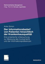 Der Informationsbedarf Von Patienten Hinsichtlich Der Krankenhausqualitat: Eine Empirische Untersuchung Zur Messung Des Involvements Und Der Informationspraferenzen - Anke Simon