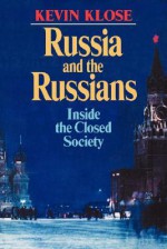 Russia and the Russians: Inside the Closed Society - Kevin Klose