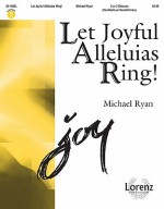 Let Joyful Alleluias Ring! - Michael Ryan