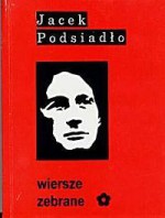 Wiersze zebrane: Tom I - Jacek Podsiadło, Jacek Podsiado