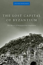 The Lost Capital of Byzantium: The History of Mistra and the Peloponnese - Steven Runciman, John Freely