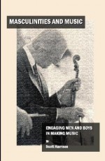 Masculinities and Music: Engaging Men and Boys in Making Music - Scott Harrison