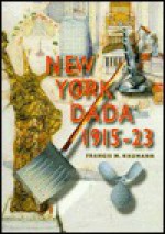 New York Dada 1915-23 - Francis M. Naumann