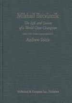 Mikhail Botvinnik: The Life and Games of a World Chess Champion - Andy Soltis