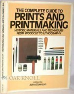 The Complete Guide to Prints & Printmaking - John Dawson