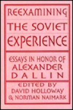 Reexamining The Soviet Experience: Essays In Honor Of Alexander Dallin - David Holloway, David Holloway, Norman Naimark