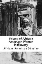 African American Studies: Voices of African American Women in Slavery: American Slave Series of Books - American Slaves, Stephen Ashley