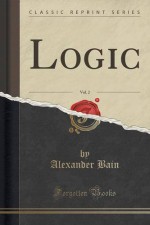 Logic, Vol. 2 (Classic Reprint) - Alexander Bain