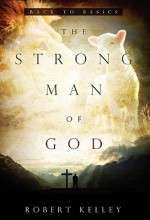 The Strong Man of God - Robert Kelley