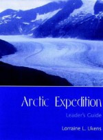 Arctic Expedition, Leader's Guide - Lorraine L. Ukens