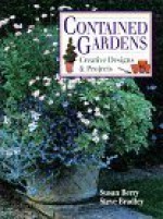 Contained Gardens: Creative Designs And Projects - Susan Berry, Steve Bradley