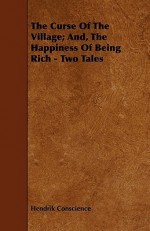 The Curse of the Village; And, the Happiness of Being Rich - Two Tales - Hendrik Conscience