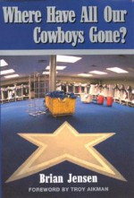 Where Have All Our Cowboys Gone? - Brian Jensen, Troy Aikman