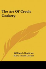 The Art of Creole Cookery - William I. Kaufman