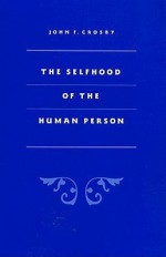 The Selfhood of the Human Person - John F. Crosby