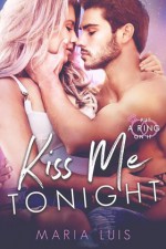 Kiss Me Tonight (Put A Ring On It, #2) - Maria Luís