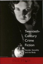 Twentieth-Century Crime Fiction: Gender, Sexuality and the Body - Gill Plain