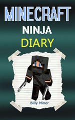 Minecraft Ninja: A Minecraft Ninja Diary (Minecraft Diaries, Minecraft Books, Minecraft Books for Children, Minecraft Books for Kids, Minecraft Stories, Minecraft Ninjas, Minecraft Journals) - Billy Miner