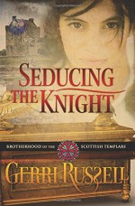 Seducing the Knight (Brotherhood of the Scottish Templars) (Volume 2) - Gerri Russell