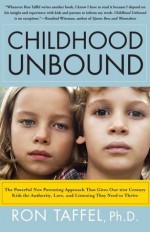 Childhood Unbound: The Powerful New Parenting Approach That Gives Our 21st Century Kids the Authority, Love, and Listening They Need to Thrive - Ron Taffel