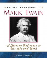 Critical Companion To Mark Twain: A Literary Reference To His Life And Work (Critical Companion To) - R. Kent Rasmussen, Kent R. Rasmussen