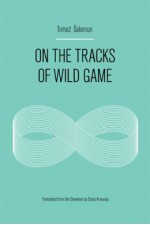 On the Tracks of Wild Game - Tomaž Šalamun