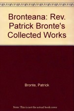 Bronteana: Rev. Patrick Bronte's Collected Works - Patrick Brontë