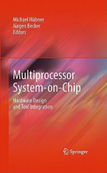 Multiprocessor System On Chip: Hardware Design And Tool Integration - Michael Hübner, Jürgen Becker, Michael Hubner