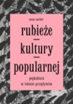 Rubieże kultury popularnej. Popkultura w świecie przepływów - Anna Nacher