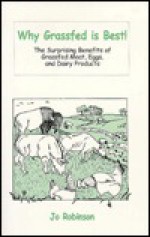 Why Grassfed Is Best!: The Surprising Benefits of Grassfed Meats, Eggs, and Dairy Products - Jo Robinson