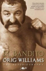 El Bandito: Orig Williams, the Autobiography - Martyn Williams