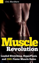 Muscle Building Revolution: Loaded stretches & 334% Faster Muscle Growth: Uncovering the scientific secret behind the "Greatest Muscle Gains Ever Recorded in any Animal or Human Study" - Eric Blackburn