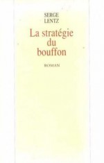 La Stratégie du bouffon - Serge Lentz