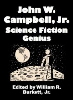 John W. Campbell, Jr.: Science Fiction Genius - William R. Burkett Jr.