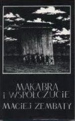 Makabra i współczucie (wybór tekstów z obszernymi notkami autobiograficznymi) - Maciej Zembaty, Piotr Dumała